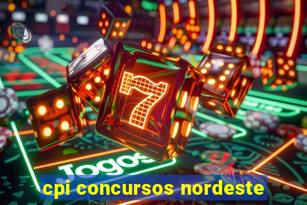 cpi concursos nordeste